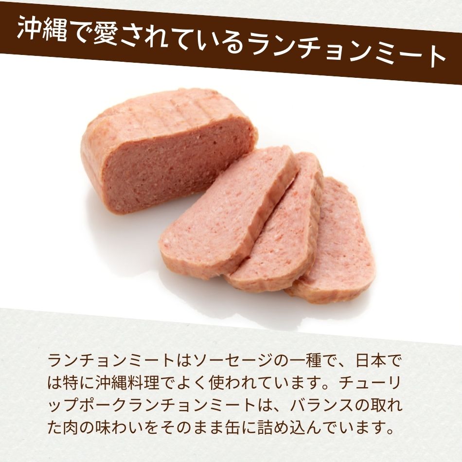 沖縄で愛されているランチョンミート ランチョンミートはソーセージの一種で、日本では特に沖縄料理でよく使われています。チューリップポークランチョンミートは、バランスの取れた肉の味わいをそのまま缶に詰め込んでいます。