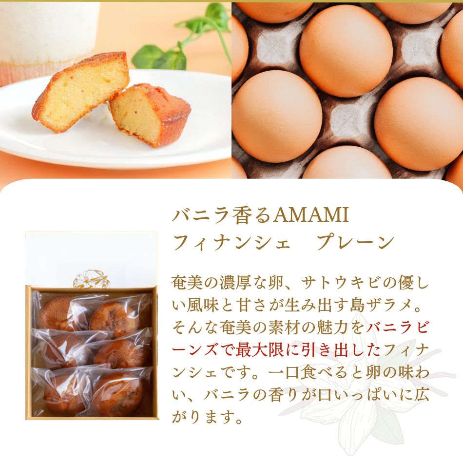 バニラ香るAMAMIフィナンシェ　プレーン 奄美の濃厚な卵、サトウキビの優しい風味と甘さが生み出す島ザラメ。そんな奄美の素材の魅力をバニラビーンズで最大限に引き出したフィナンシェです。一口食べると卵の味わい、バニラの香りが口いっぱいに広がります。
